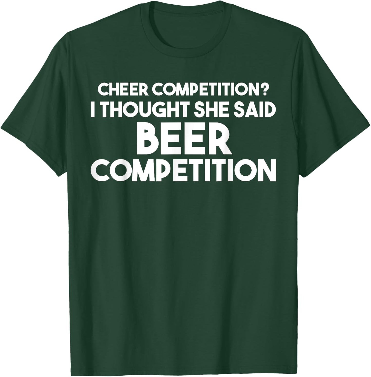 Funny Cheer Dad T Shirt: I Thought She Said Beer Competition T-Shirt - T-Shirt | Forest
