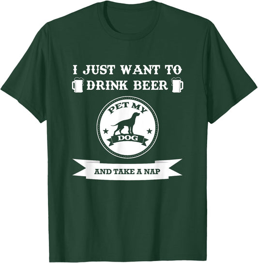 I Just Want To Drink Beer Pet My Dog And Take A Nap Men Women T-Shirt - T-Shirt | Forest