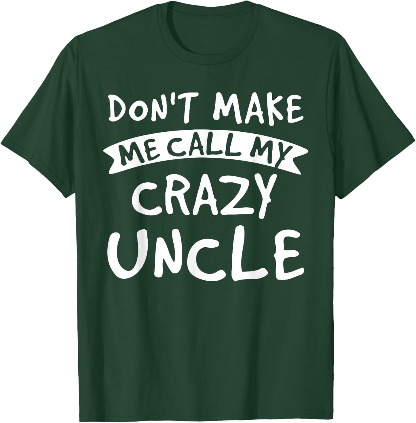 Don't Make Me Call My Crazy Uncle - Nephew Niece Funny Gift T-Shirt - T-Shirt | Forest