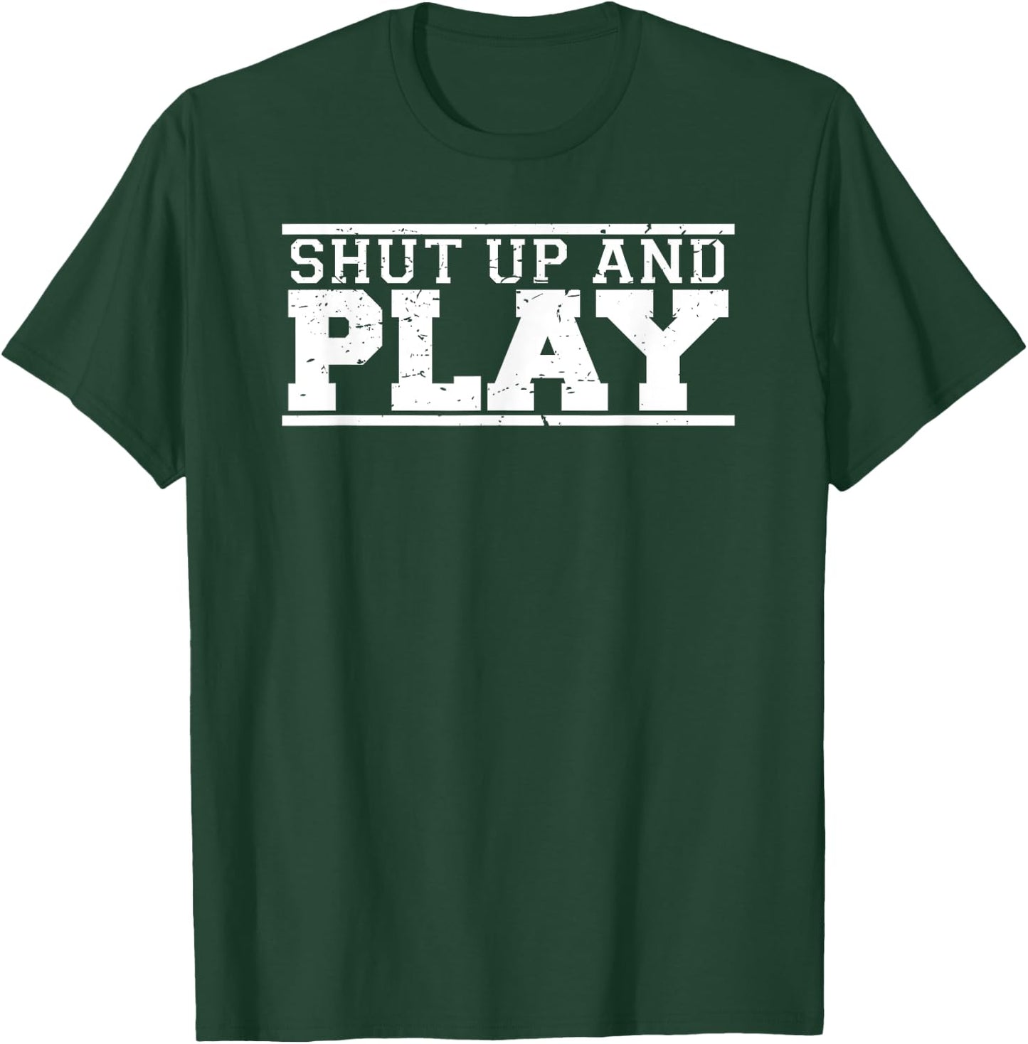 Shut Up & Play funny game day fan athlete sports T-Shirt - T-Shirt | Forest