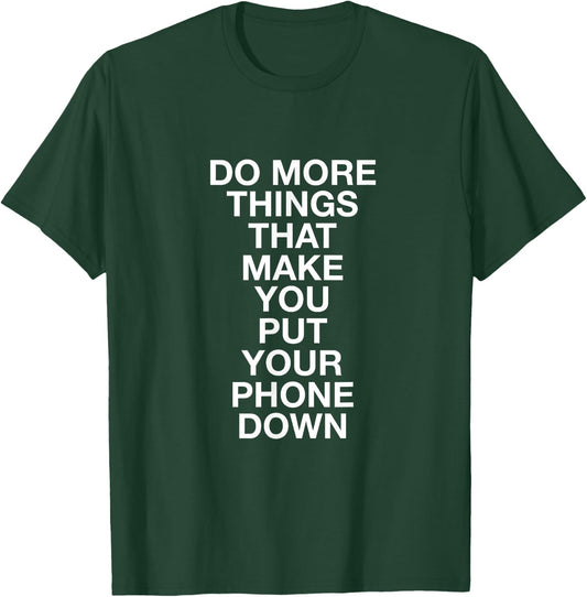 Do More Things That Make You Put Your Phone Down T-Shirt - T-Shirt | Forest
