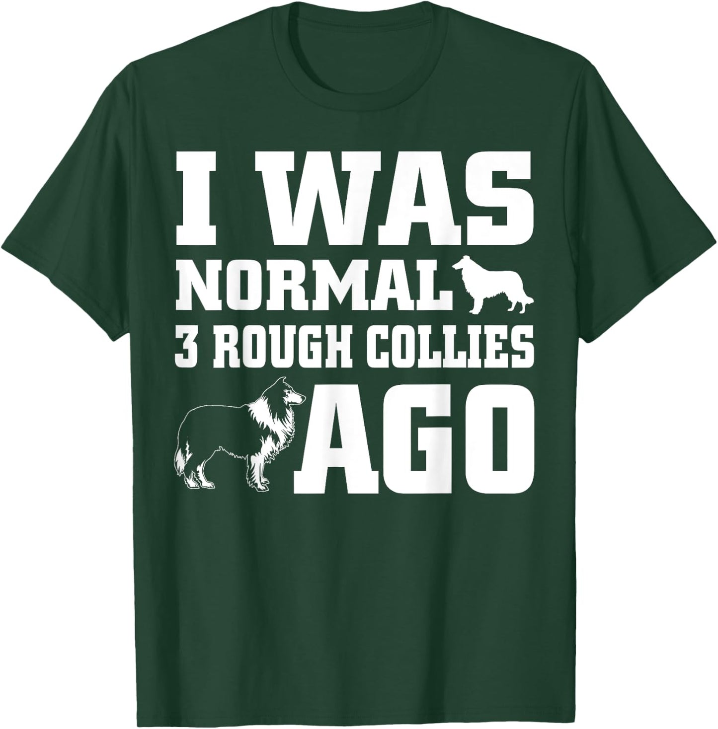 Rough Collie shirt I Was Normal 3 Rough Collies Ago T-Shirt - T-Shirt | Forest