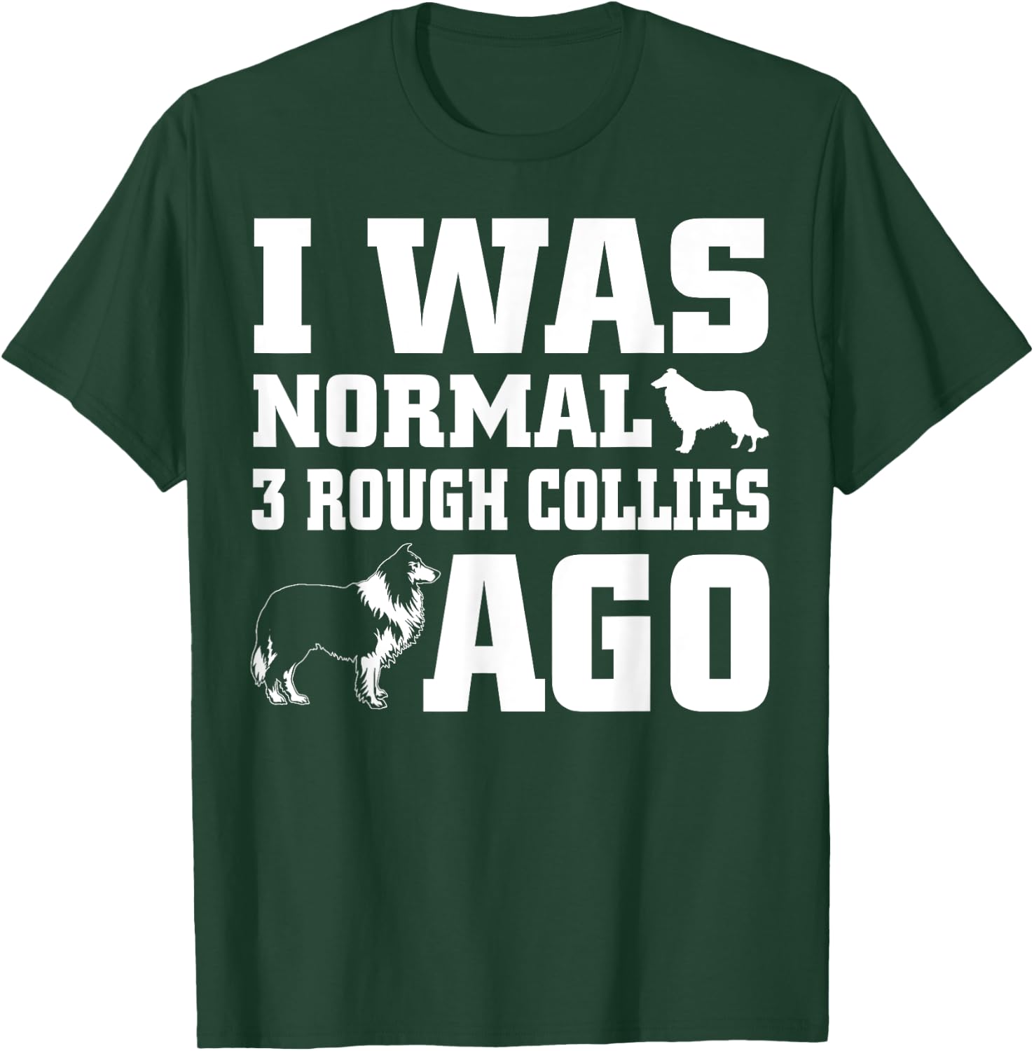 Rough Collie shirt I Was Normal 3 Rough Collies Ago T-Shirt - T-Shirt | Forest
