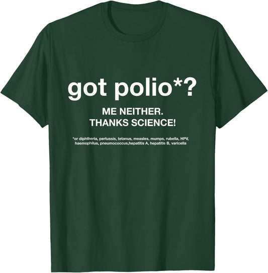 got Polio? Me Neither. Thanks Science! T-Shirt - T-Shirt | Forest
