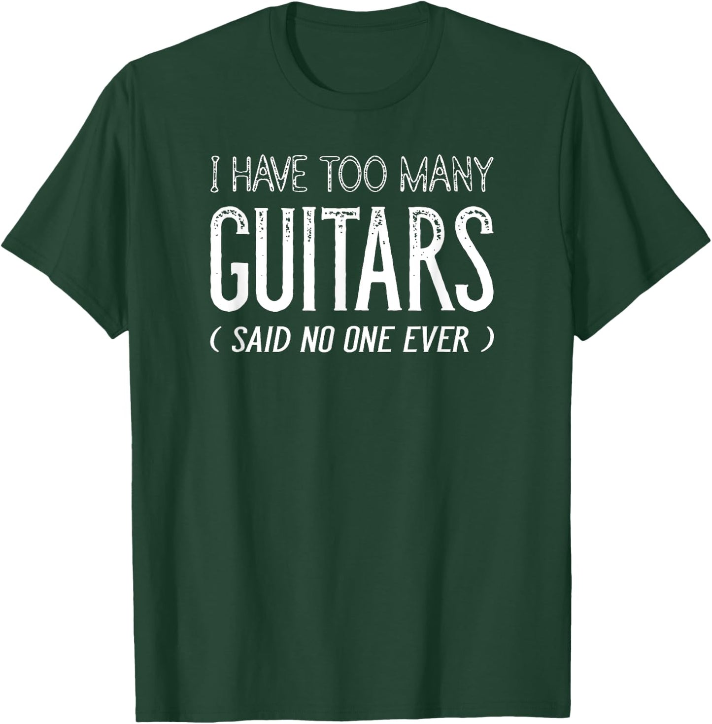 I Have Too Many Guitars Said No One Ever, Funny Music Shirts T-Shirt - T-Shirt | Forest