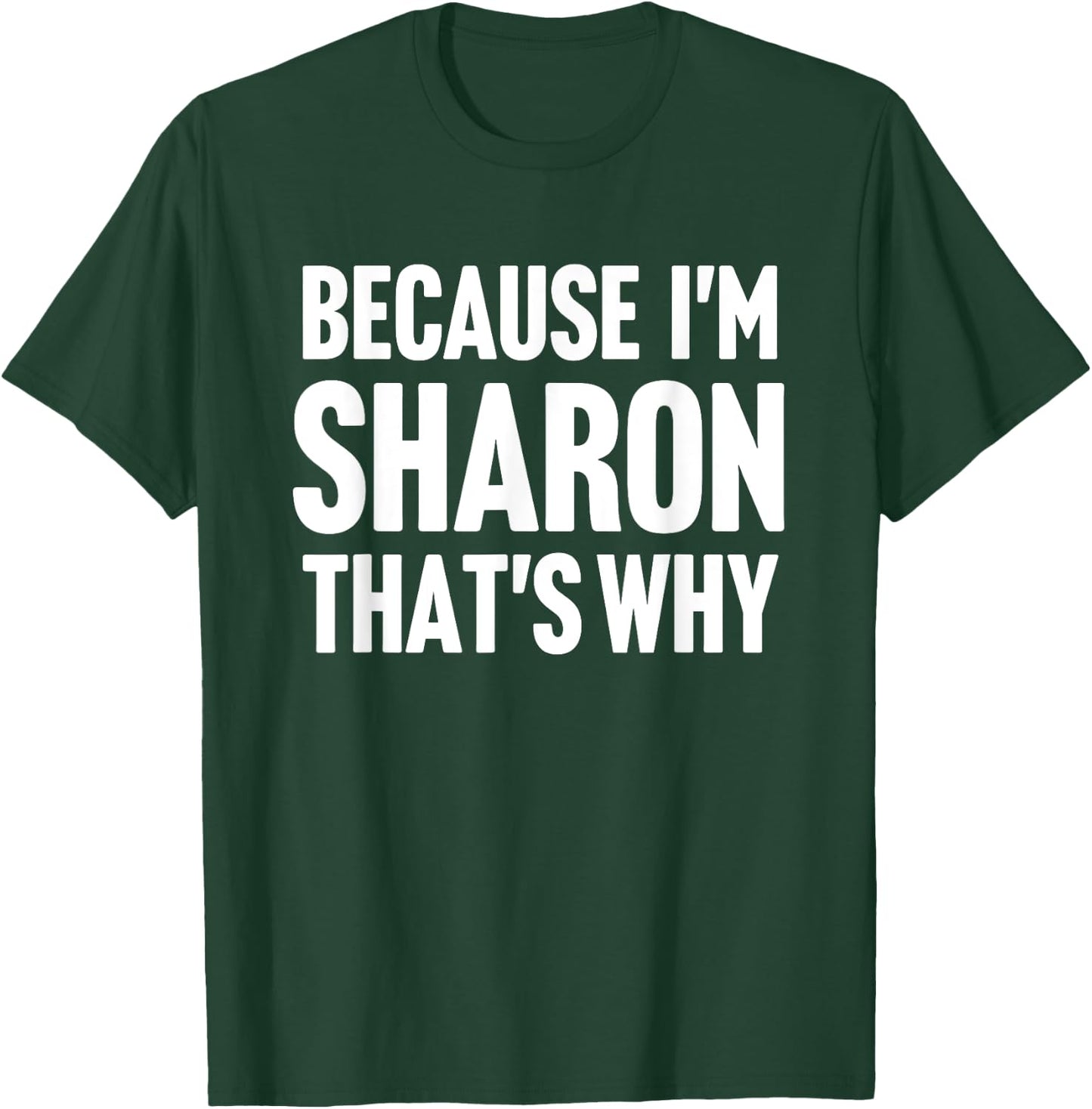 Because I'm Sharon That's Why Am Personalized Name T-Shirt - T-Shirt | Forest