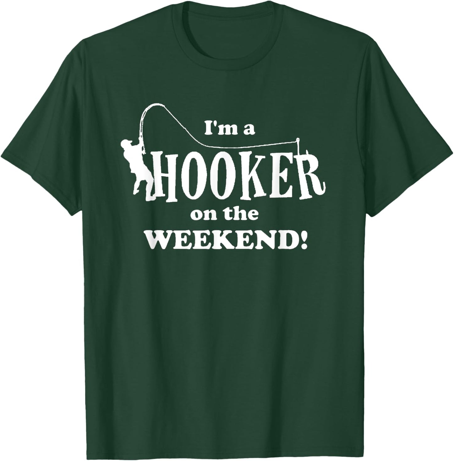 I'm a Hooker on the Weekend Fishing Rod Funny T-Shirt - T-Shirt | Forest