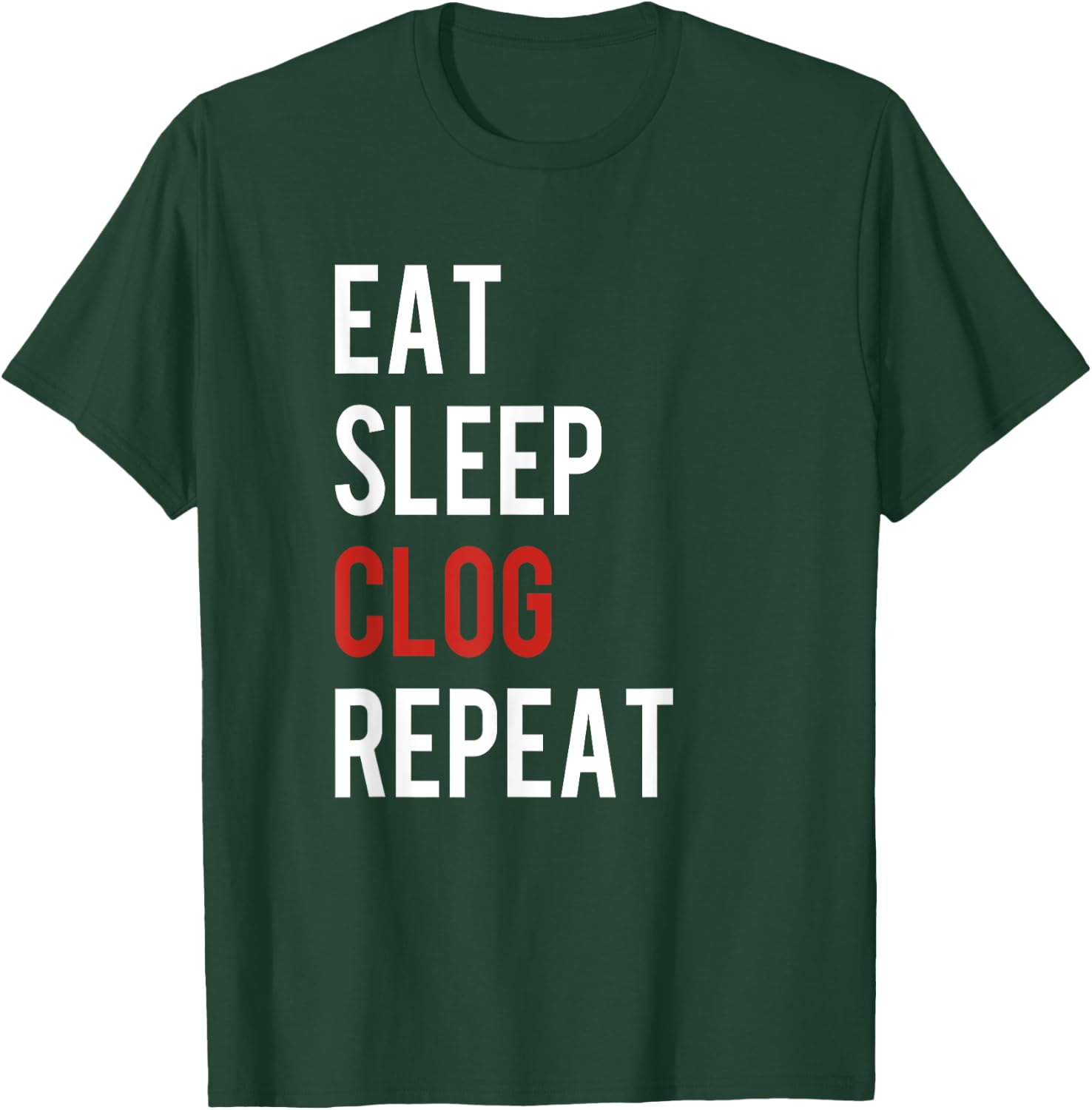 Eat Sleep Clog Repeat - Funny Clogging Dance Gift T-Shirt - T-Shirt | Forest
