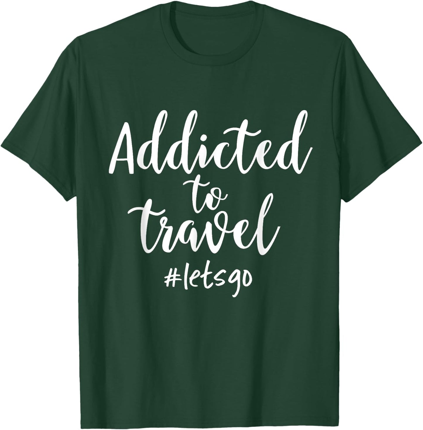 Travel Addicted to Travel Let's Go T-Shirt - T-Shirt | Forest