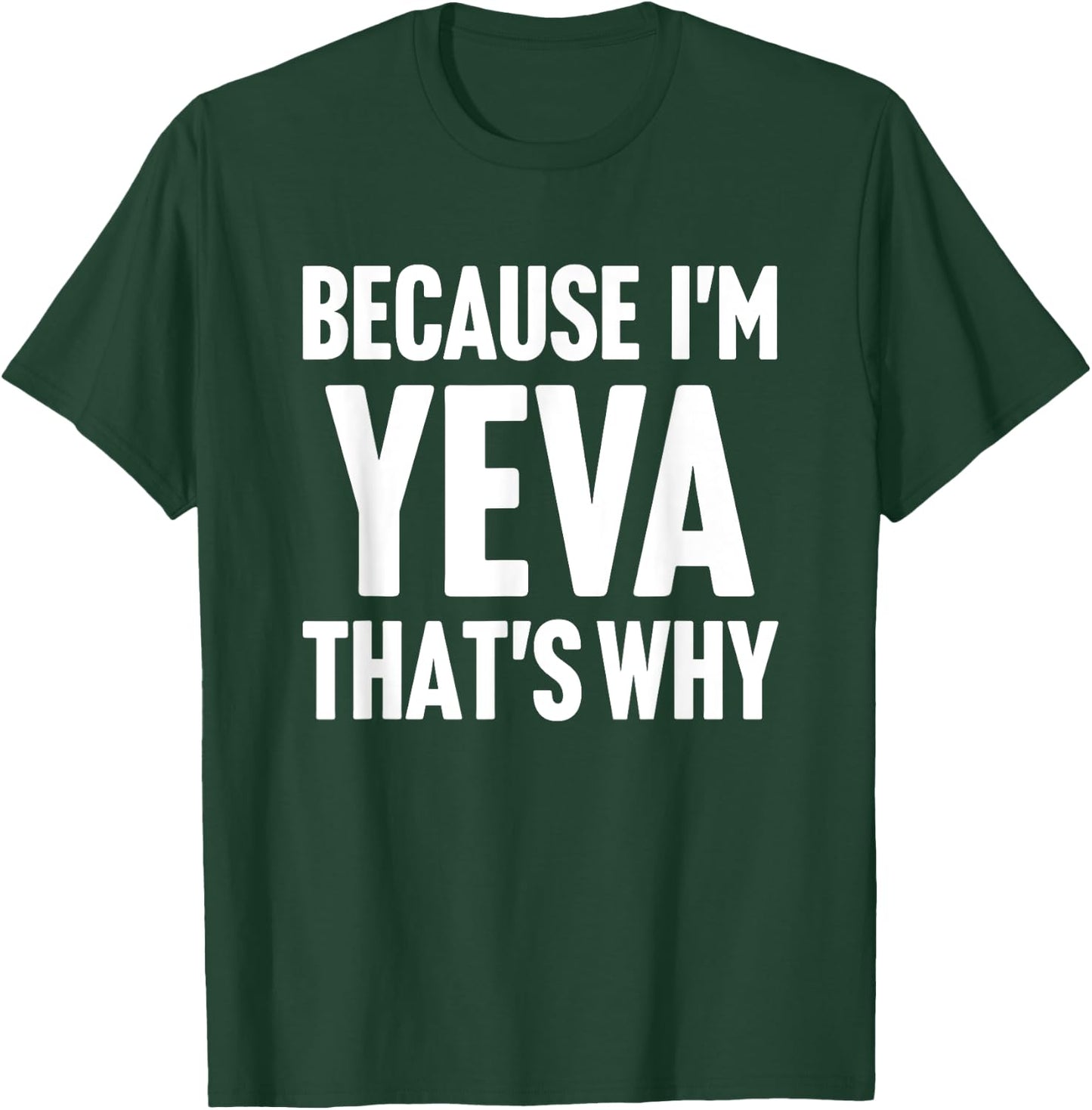 Because I'm Yeva That's Why Am Personalized Name T-Shirt - T-Shirt | Forest
