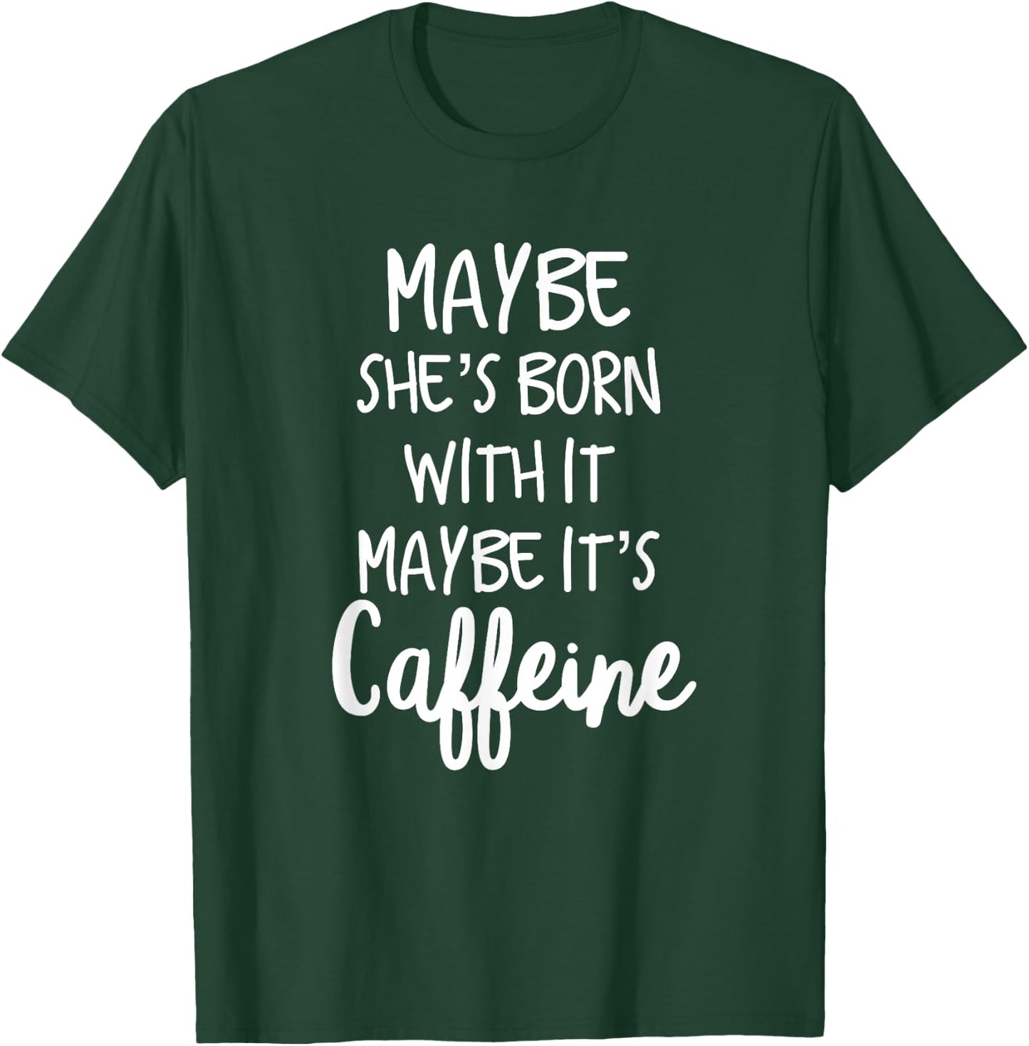 Maybe she's born with it maybe its caffeine funny T shirt T-Shirt - T-Shirt | Forest