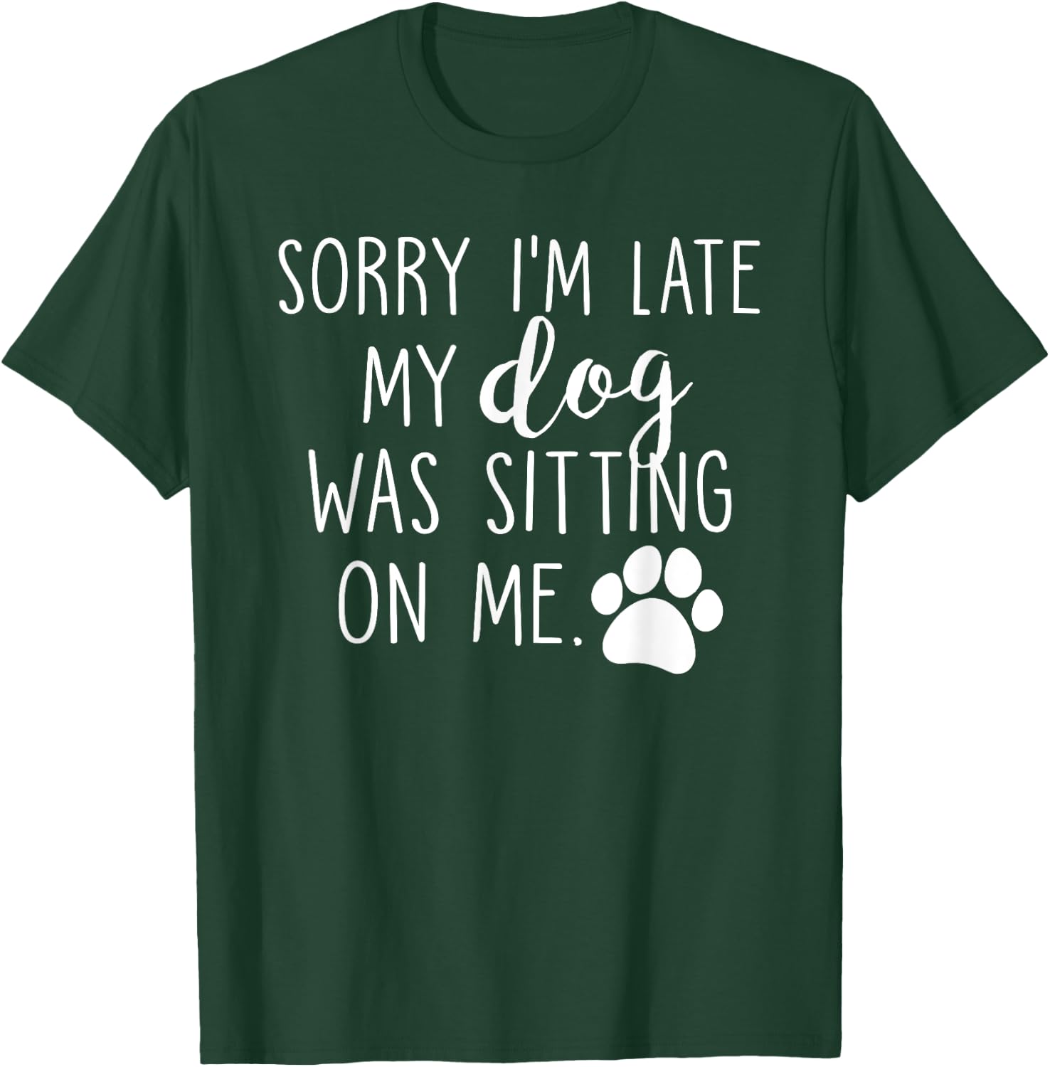 Sorry I'm Late My Dog Was Sitting On Me T-Shirt - T-Shirt | Forest