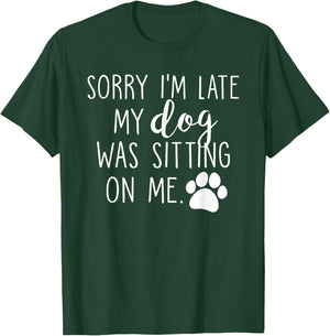 Sorry I'm Late My Dog Was Sitting On Me T-Shirt - T-Shirt | Forest