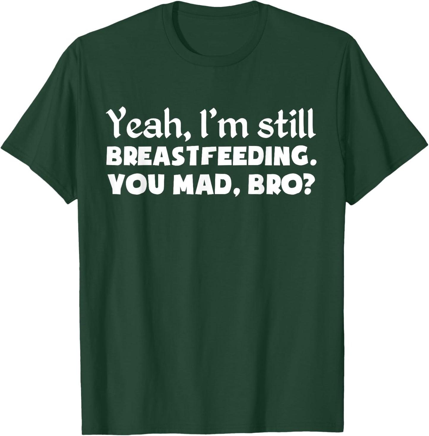 Yeah, I'm Still Breastfeeding You Funny Shirt T-Shirt - T-Shirt | Forest