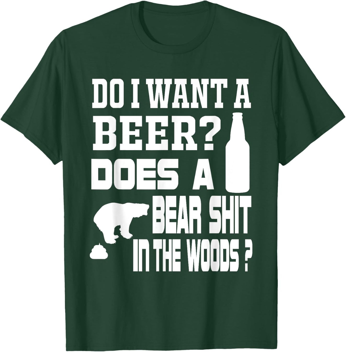 Do I Want A Beer ? Does a Bear Shit in the Woods ? T-Shirt - T-Shirt | Forest
