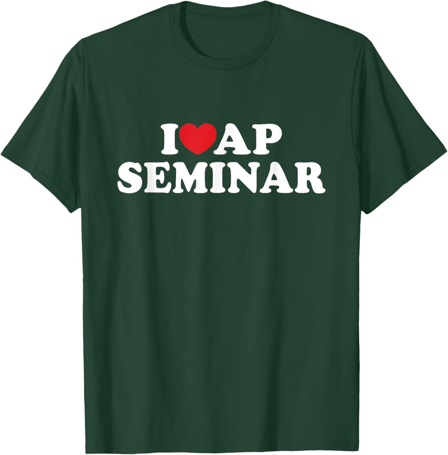 I Love AP Seminar I Heart AP Seminar Teacher Student T-Shirt - T-Shirt | Forest