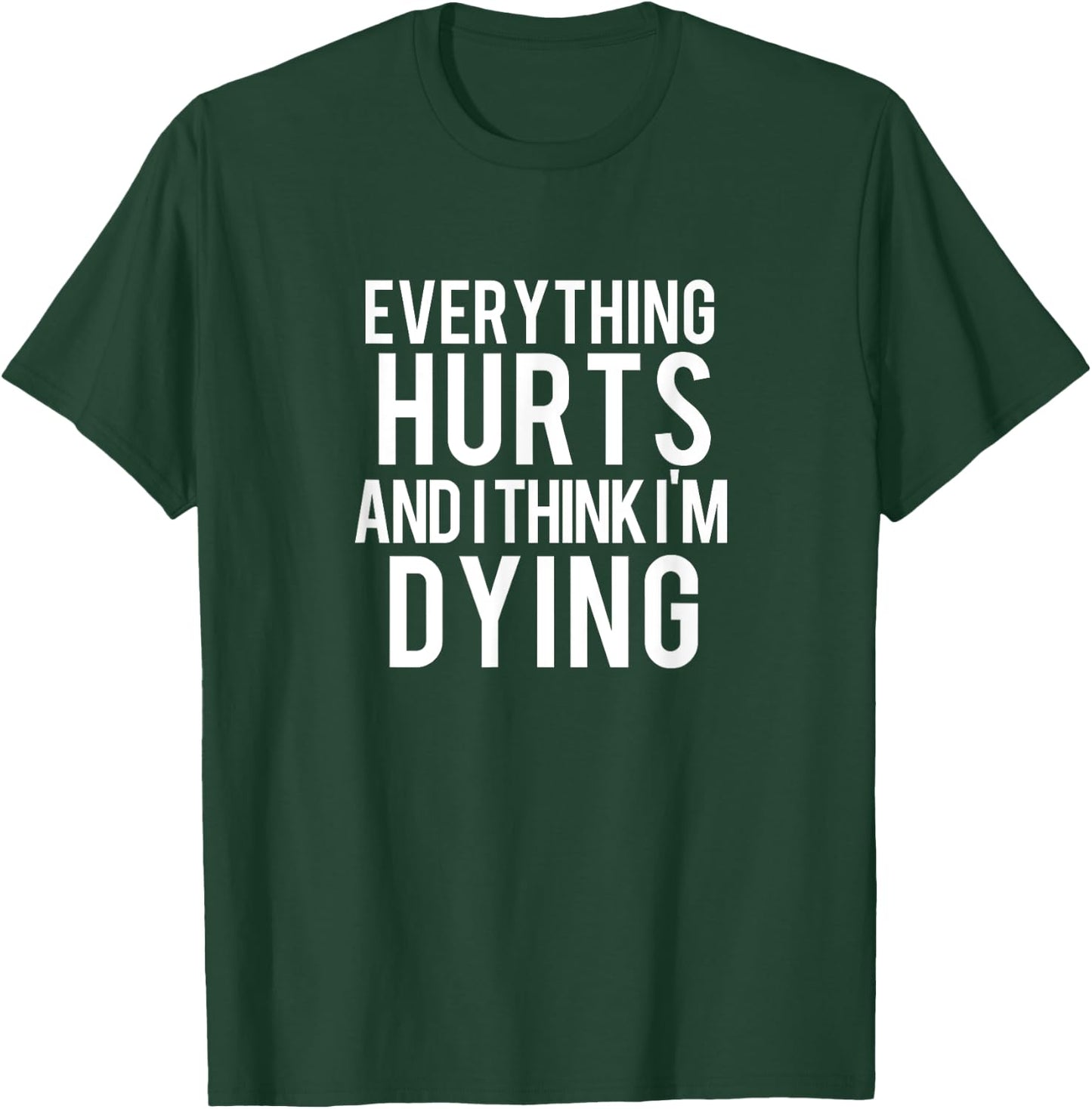 Everything Hurts And I Think I'm Dying Weightlifting Workout T-Shirt - T-Shirt | Forest