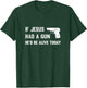 If Jesus Had A Gun He'd Be Alive Today Pistol T-Shirt - T-Shirt | Forest