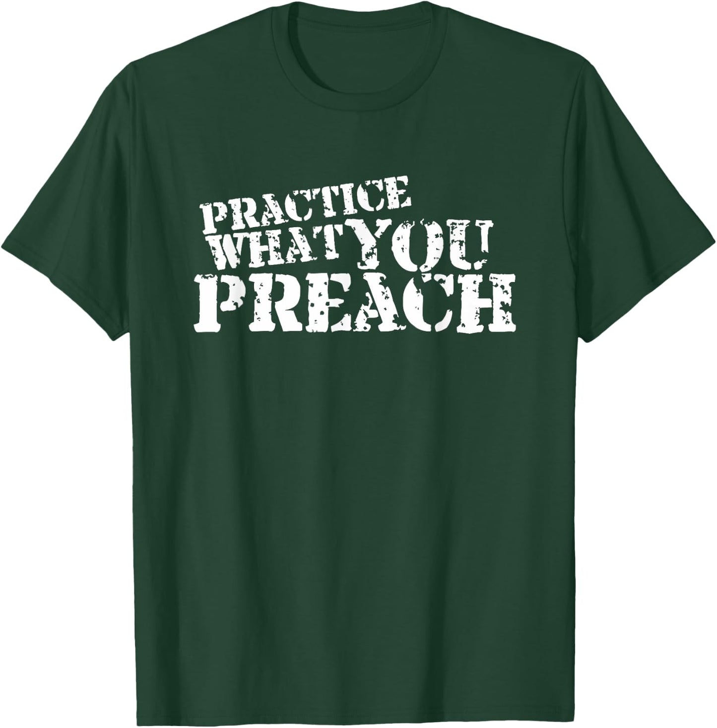 Practice What You Preach Inspirational Motivational T-Shirt - T-Shirt | Forest