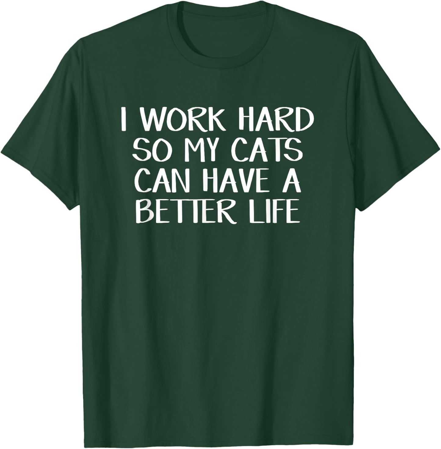 I work hard so my cats can have a better life T-Shirt - T-Shirt | Forest
