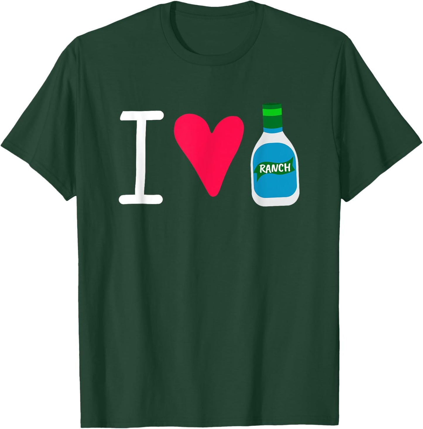 Funny I Love Ranch Salad Dressing Foodie Saucey T-Shirt - T-Shirt | Forest