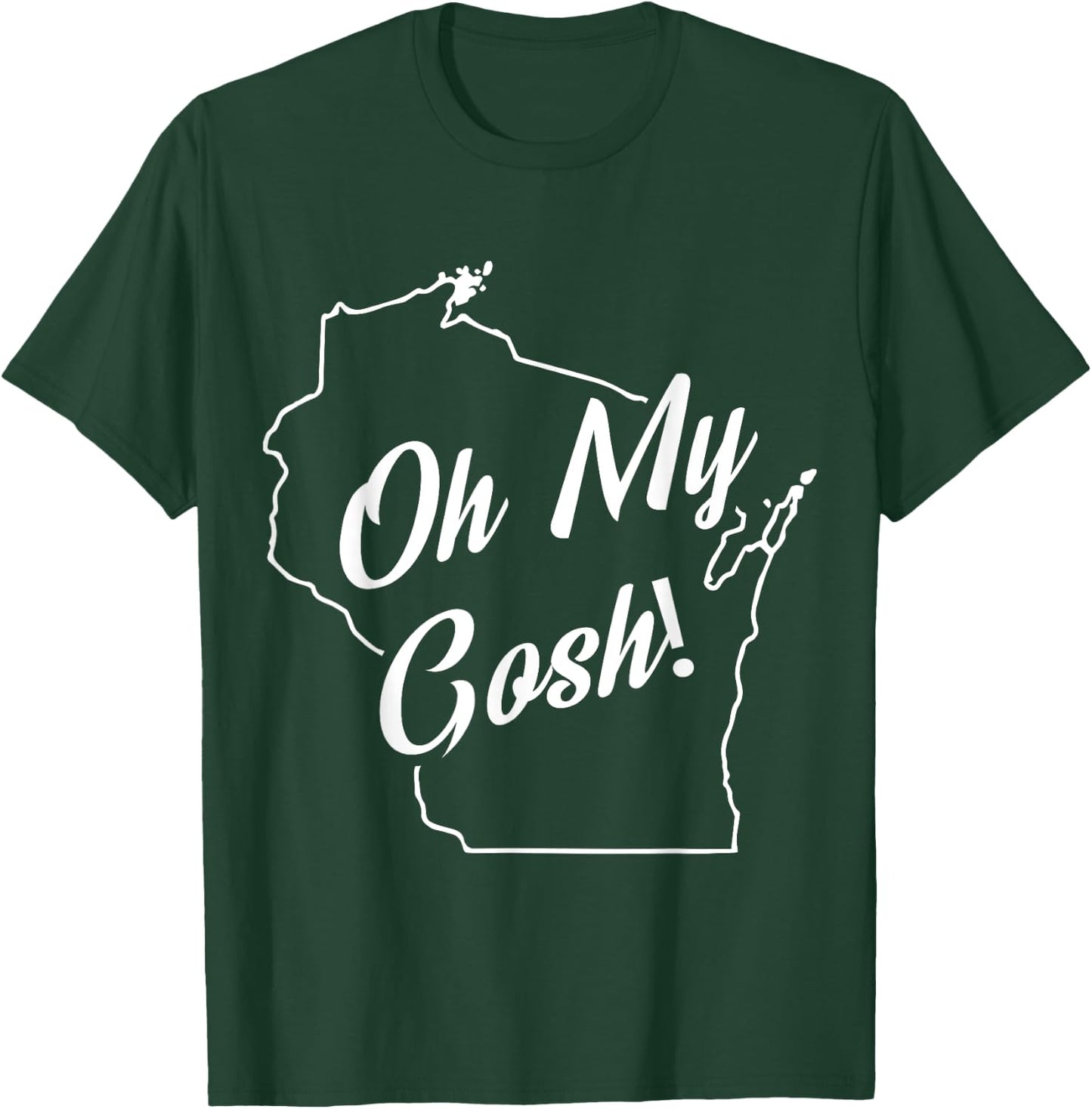 Oh My Gosh! Wisconsin State Accent T-Shirt - T-Shirt | Forest