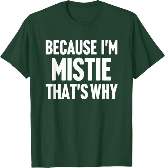 Because I'm Mistie That's Why Am Personalized Name T-Shirt - T-Shirt | Forest