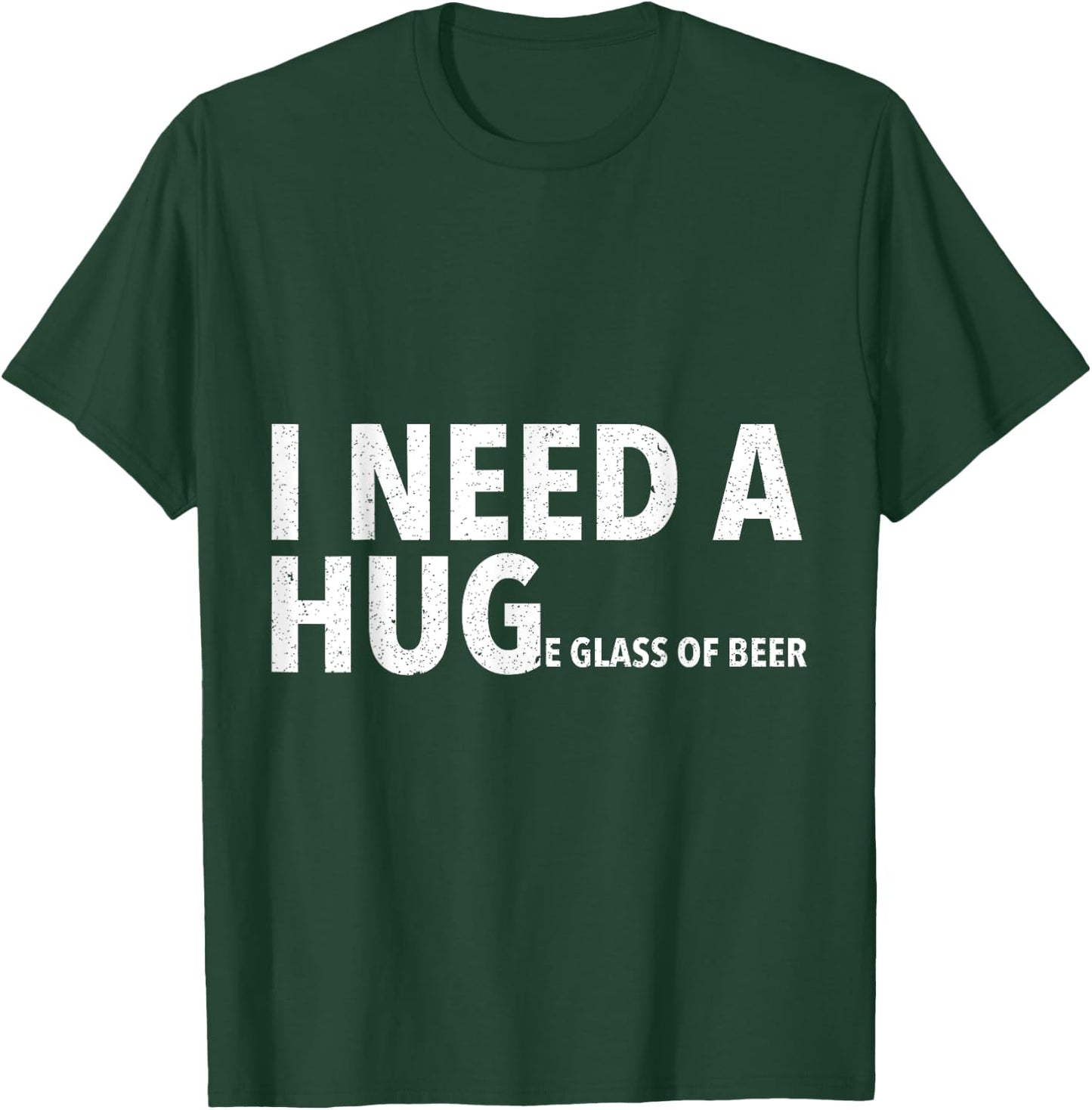 I Need A Hug T Shirt Funny Beer Drinking Gift T-Shirt - T-Shirt | Forest