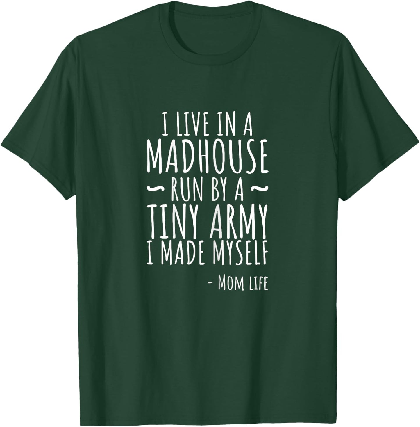 I Live In A Madhouse Run By Tiny Army I Made Myself T T-Shirt - T-Shirt | Forest