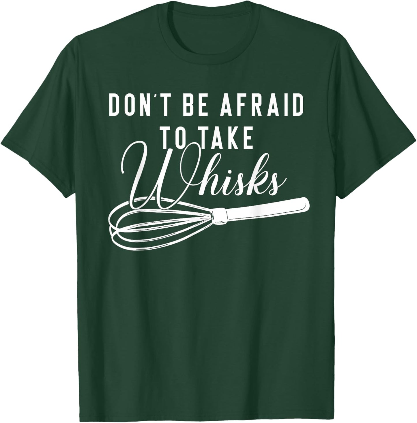 Chef Shirt - Don't Be Afraid To Take Whisks Baking Baker T-Shirt - T-Shirt | Forest