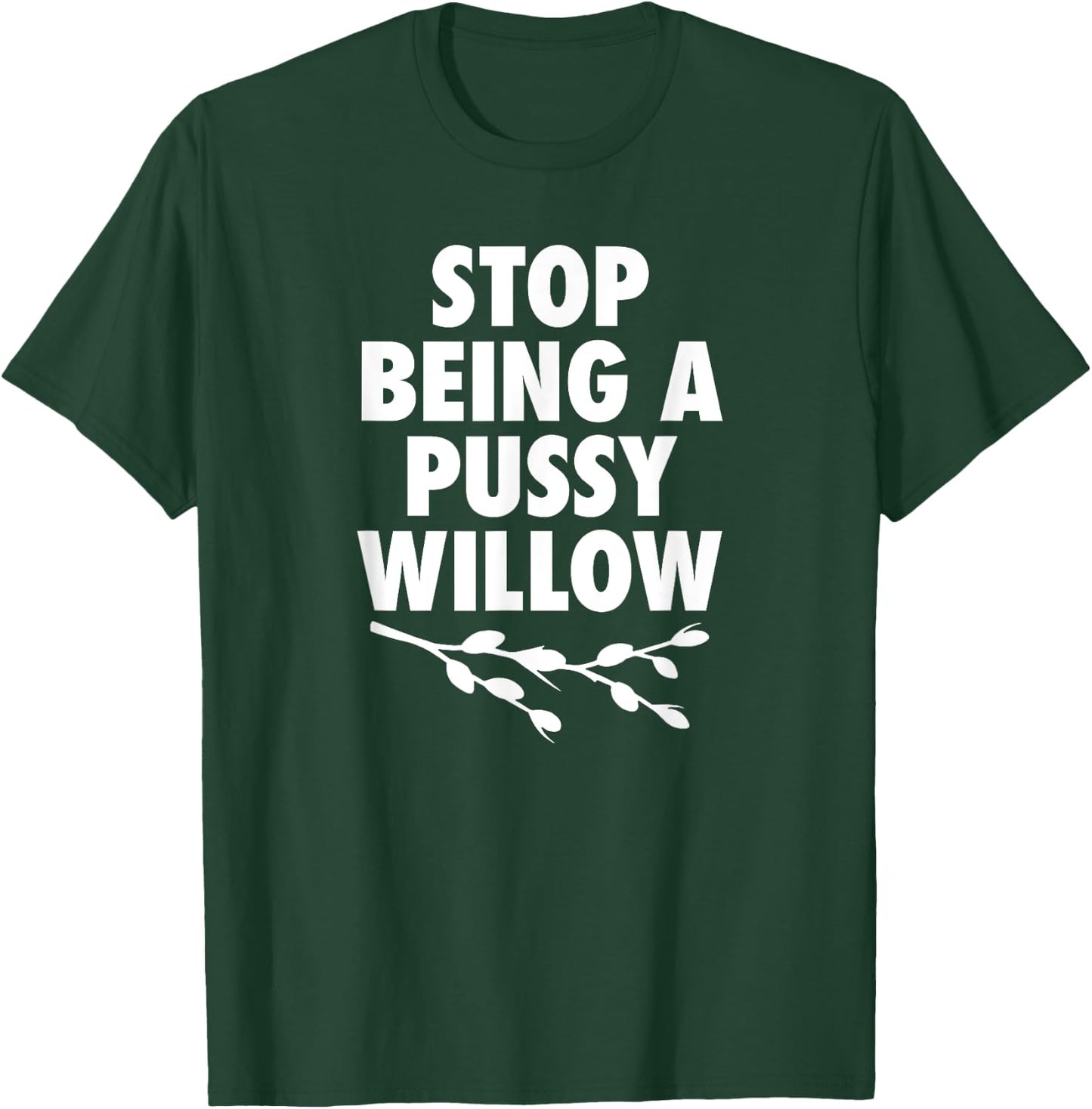 Stop Being A Pussy Willow - Humorous Tree Pun T-Shirt - T-Shirt | Forest