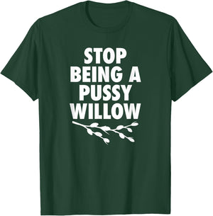 Stop Being A Pussy Willow - Humorous Tree Pun T-Shirt - T-Shirt | Forest