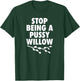 Stop Being A Pussy Willow - Humorous Tree Pun T-Shirt - T-Shirt | Forest