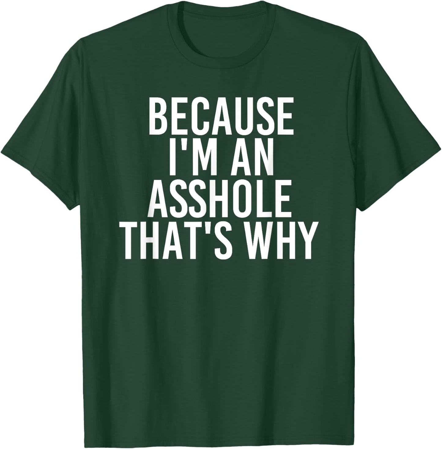 BECAUSE I'M AN ASSHOLE THAT'S WHY Shirt Funny Husb Gift T-Shirt - T-Shirt | Forest