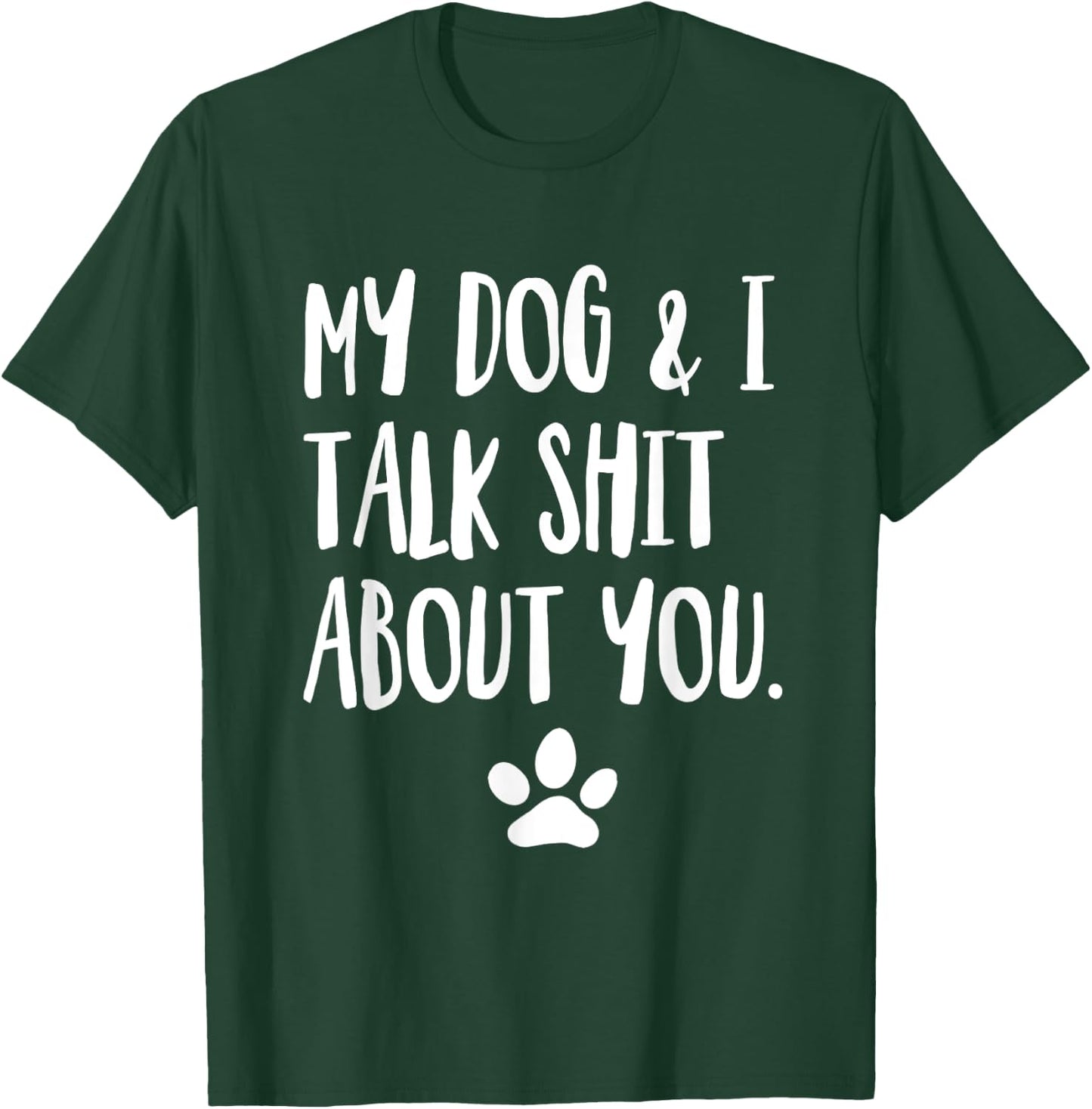 My Dog And I Talk Shit About You Funny Offensive Dog Men Women T-Shirt - T-Shirt | Forest