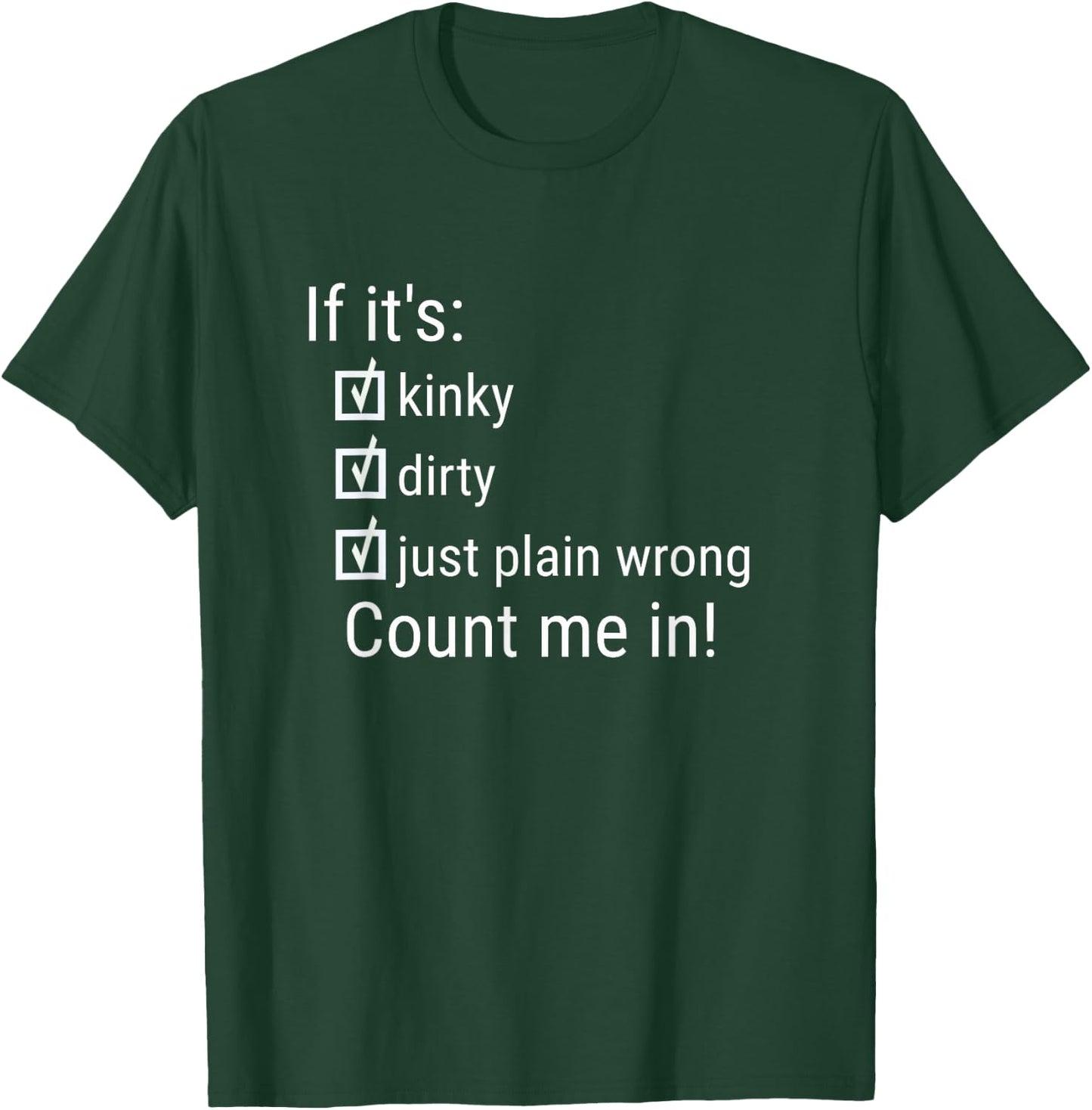 If It's Kinky Dirty Or Wrong | Funny Naughty Adult Humor T-Shirt - T-Shirt | Forest