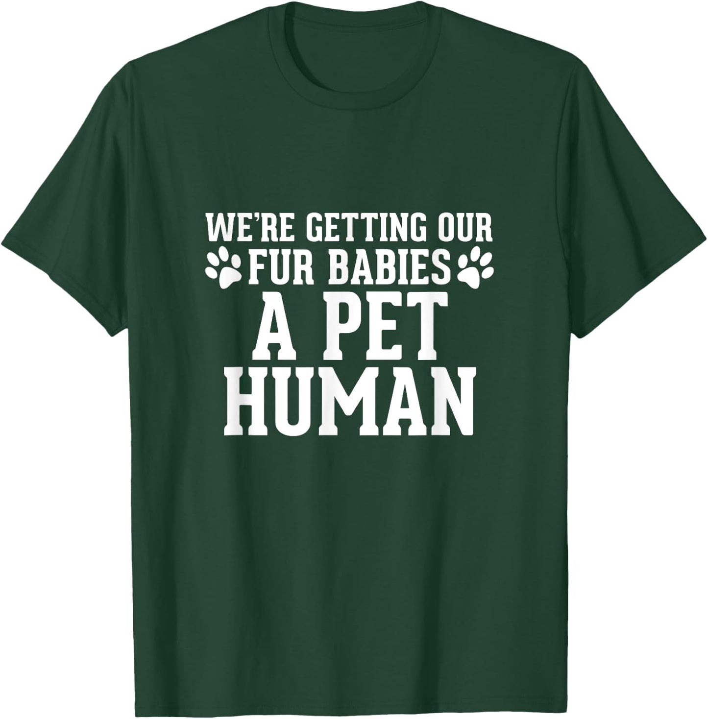 We're Getting Our Fur Babies a Pet Human - Pregnancy T-Shirt - T-Shirt | Forest