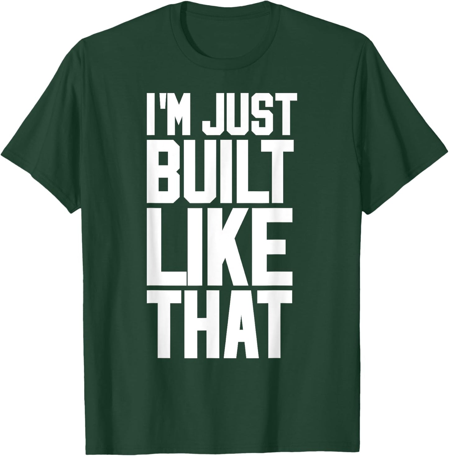 I'M JUST BUILT LIKE THAT (Athletic Style) T-Shirt - T-Shirt | Forest