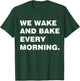We Wake And Bake Every Morning T Shirt-Cool T Shirt T-Shirt - T-Shirt | Forest