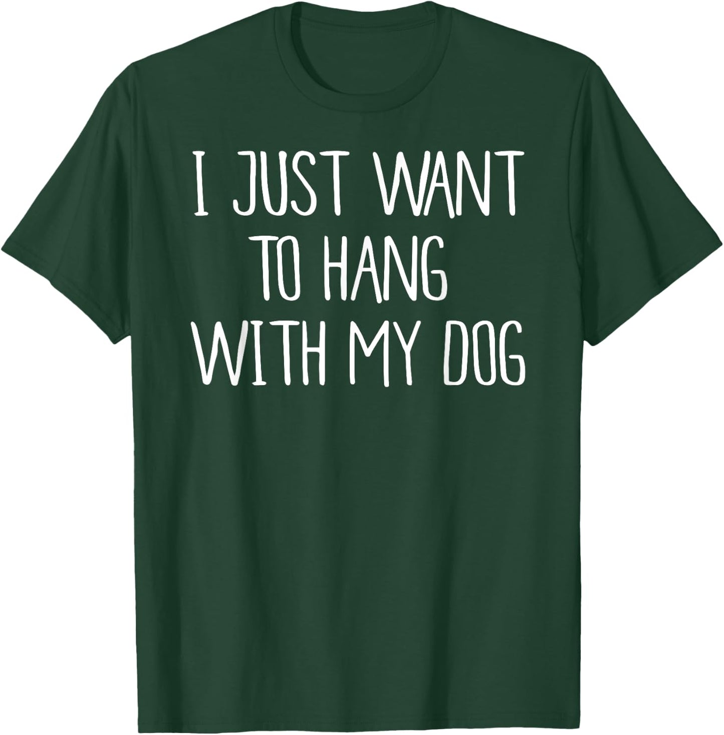 I Just Want to Hang With My Dog Shirt Men Women T-Shirt - T-Shirt | Forest