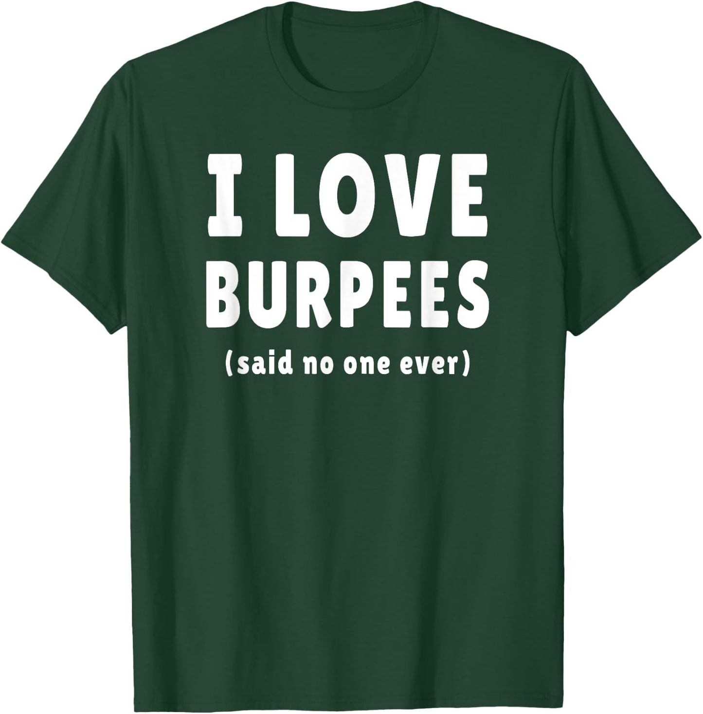 I Love Burpees Said No One Ever T-Shirt - T-Shirt | Forest