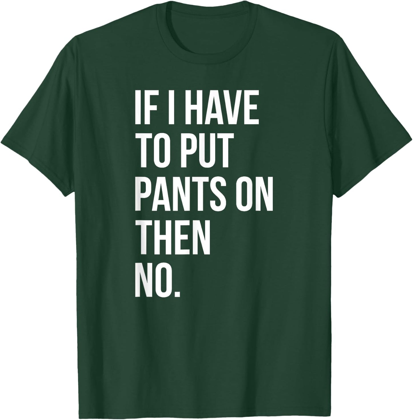 If I Have To Put Pants On Then No Funny T-Shirt - T-Shirt | Forest