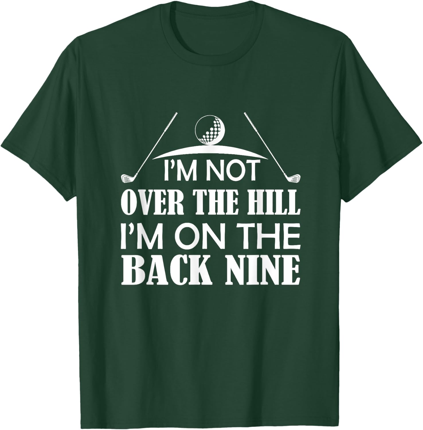 Im Not Over The Hill Im On The Back Nine Funny Golf Shirt T-Shirt - T-Shirt | Forest