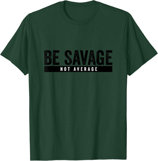 Be Savage Not Average - Inspirational Motivational Workout T-Shirt - T-Shirt | Forest