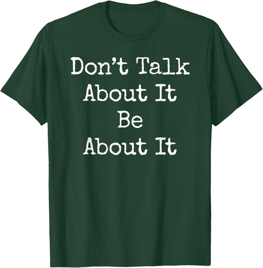 Don't Talk About It Be About Motivational Gym Workout T-Shirt - T-Shirt | Forest