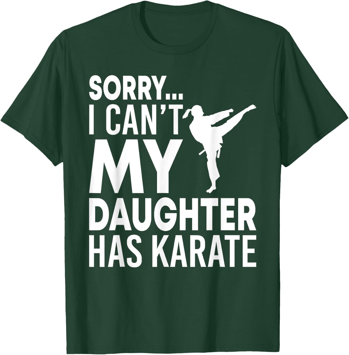 Sorry I Can't My Daughter Has Karate Funny Mom Dad T-Shirt - T-Shirt | Forest