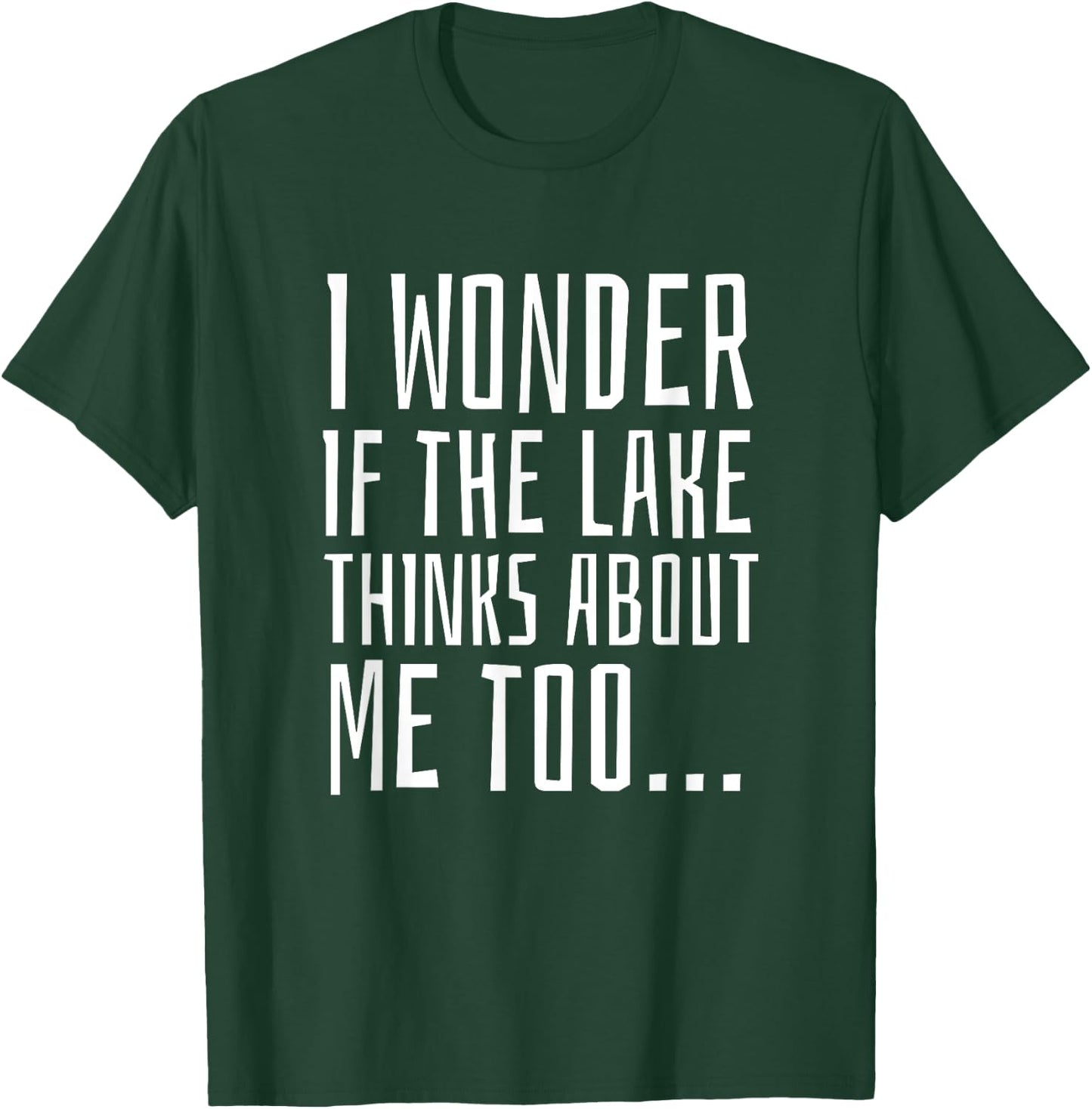 I Wonder if the Lake Thinks About Me Too - Funny T-Shirt - T-Shirt | Forest