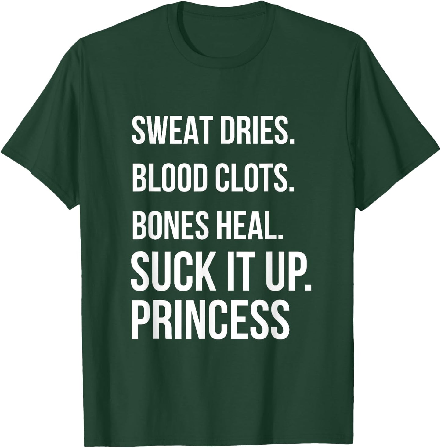 Suck it up Princess, Sweat dries. blood clots. bones heal. T-Shirt - T-Shirt | Forest