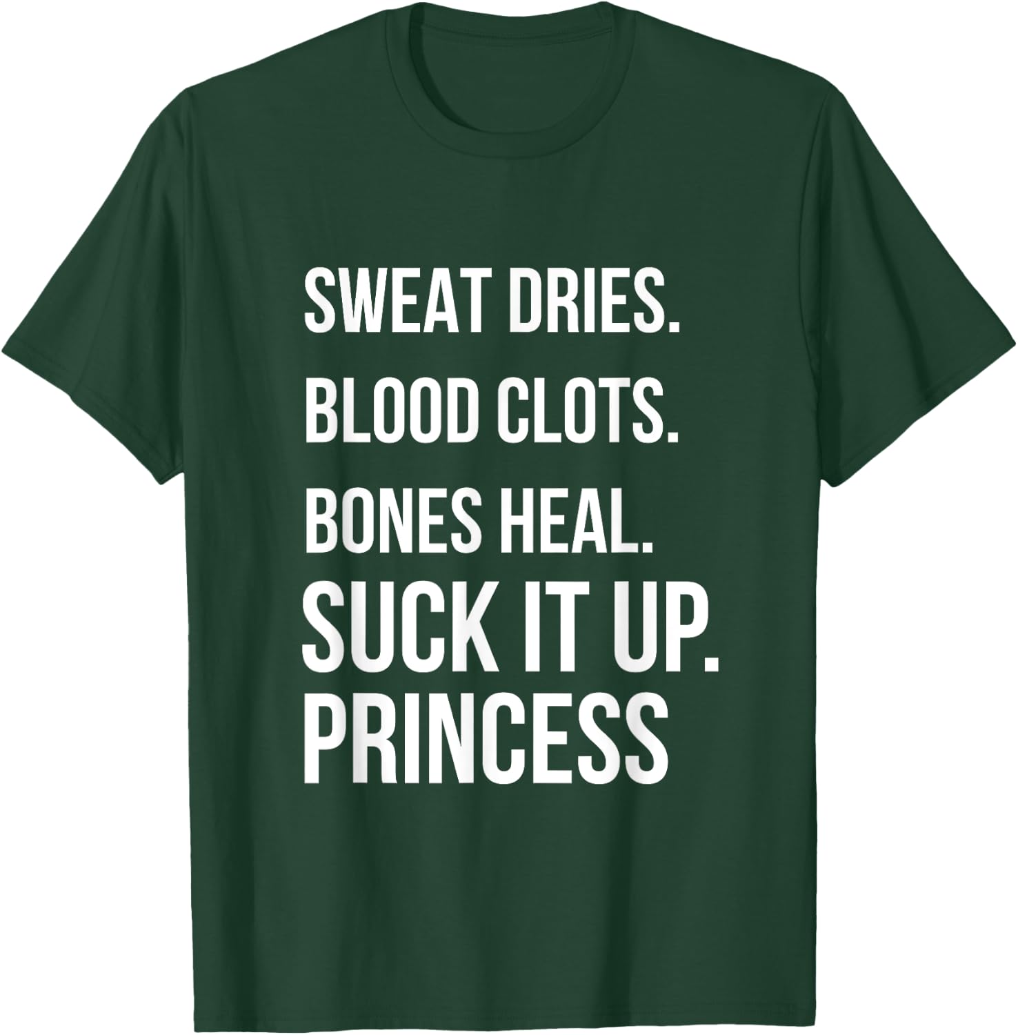 Suck it up Princess, Sweat dries. blood clots. bones heal. T-Shirt - T-Shirt | Forest