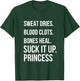 Suck it up Princess, Sweat dries. blood clots. bones heal. T-Shirt - T-Shirt | Forest